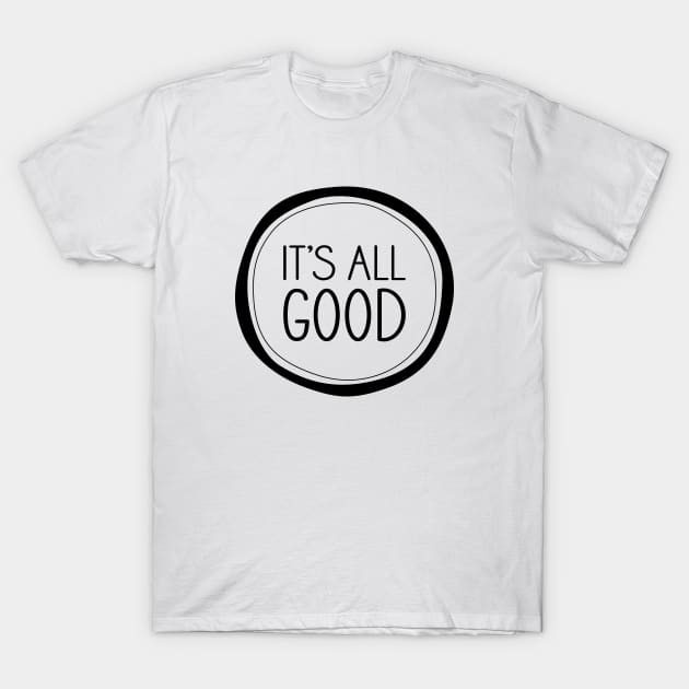 It's All Good T-Shirt by amyvanmeter